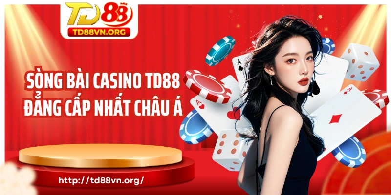 Sòng bài casino TD88 đẳng cấp nhất châu Á