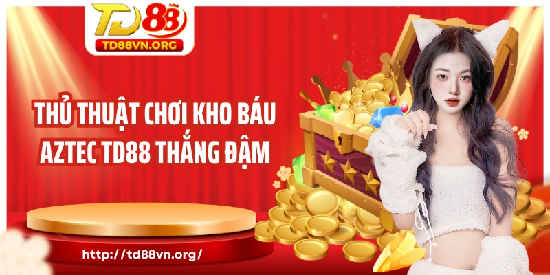 Thủ thuật chơi kho báu Aztec TD88 thắng đậm